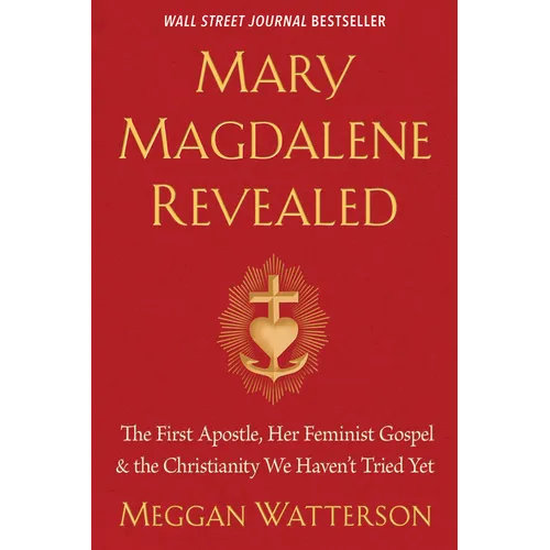 Mary Magdalene Revealed: The First Apostle, Her Feminist Gospel & the Christianity We Haven't Tried Yet - Paperback
